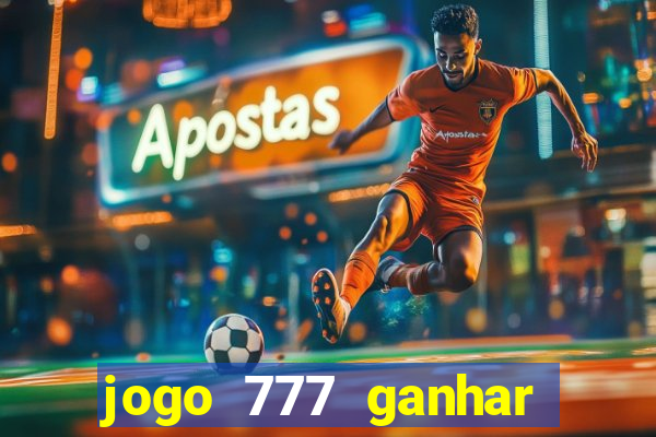 jogo 777 ganhar dinheiro de verdade